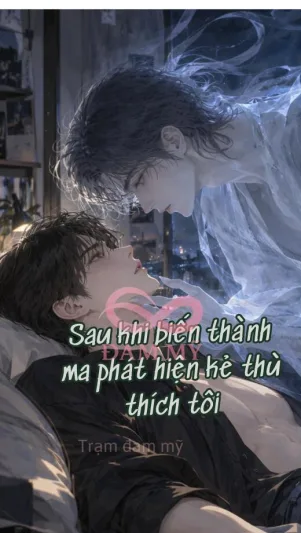 Sau khi biến thành ma phát hiện kẻ thù thích tôi